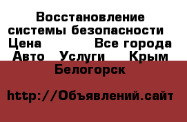 Восстановление системы безопасности › Цена ­ 7 000 - Все города Авто » Услуги   . Крым,Белогорск